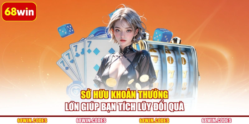 Sở hữu khoản thưởng lớn giúp bạn tích lũy đổi quà